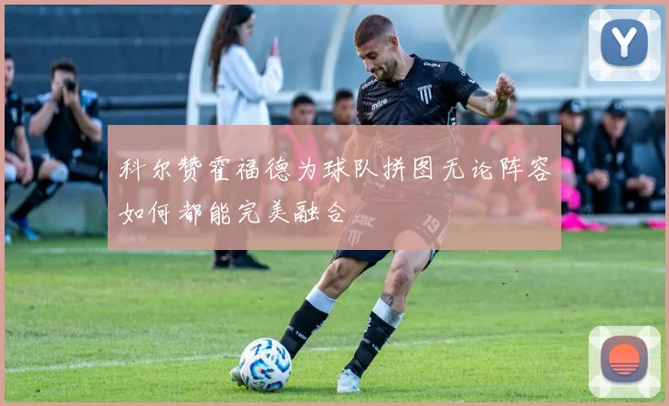 科尔赞霍福德为球队拼图无论阵容如何都能完美融合